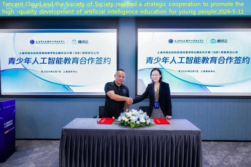Tencent Cloud and the Society of Society reached a strategic cooperation to promote the high -quality development of artificial intelligence education for young people